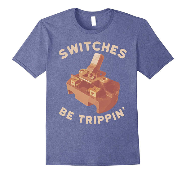 Funny Funny Electrician Switches Be Trippin  T-Shirt Heather Blue