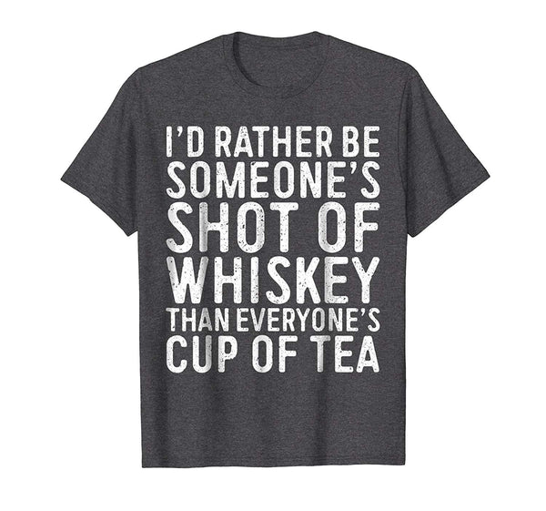 Cool I'd Rather Be Someone's Shot Of Whiskey Than...  T-Shirt Dark Heather