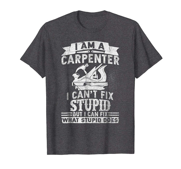 Adorable I Can't Fix Stupid Funny Carpenter &amp; Woodworking  T-Shirt Dark Heather