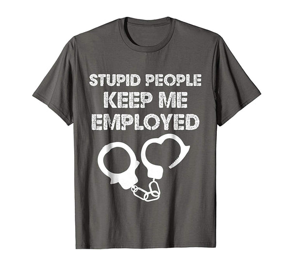 Funny Correctional Officer Stupid People Keep Me Employed  T-Shirt Asphalt