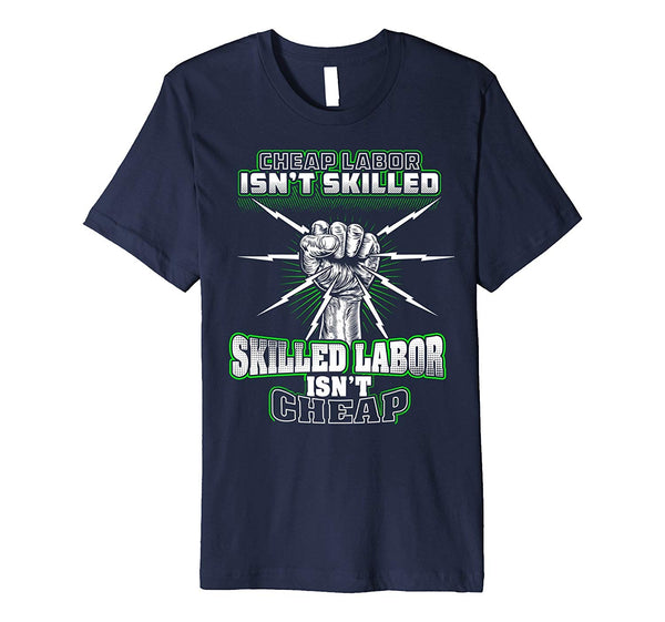 Funny Skilled Labor Isn't Cheap Labor Isn't Skil Union Electrician  T-Shirt Navy