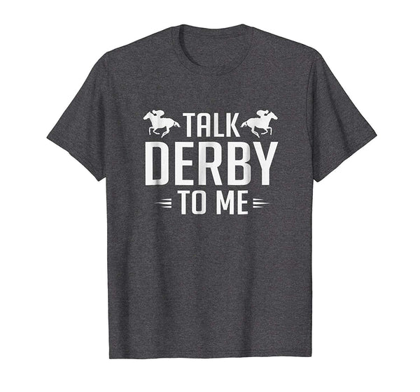 Hot Funny Talk Derby To Me Horse Racing  T-Shirt Dark Heather