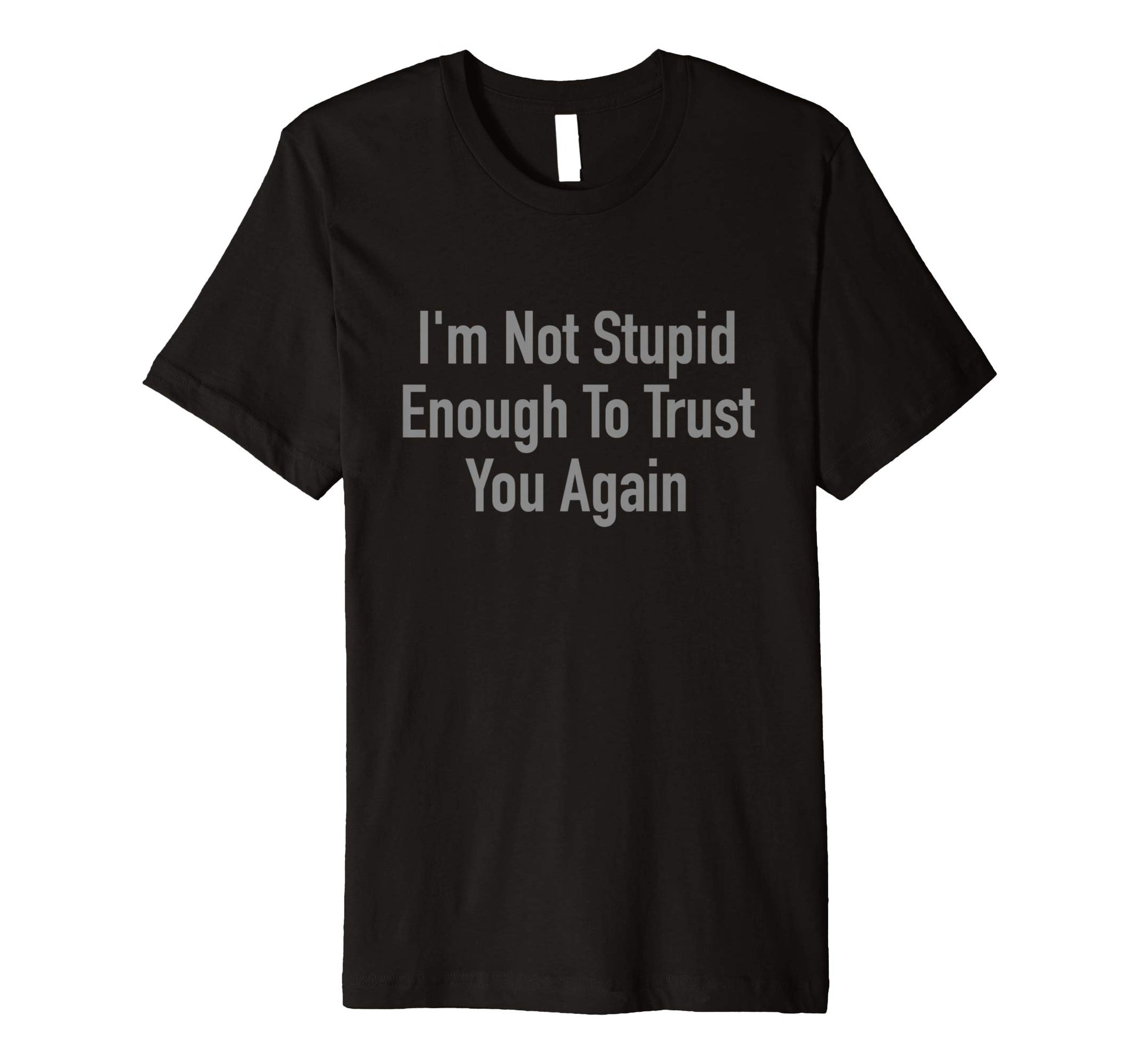 Wonderful I'm Not Stupid Enough To Trust You Again  T-Shirt Black