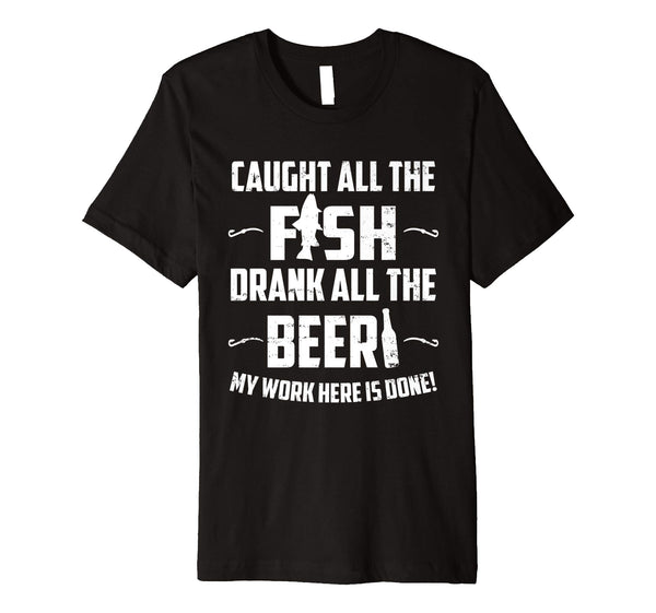 Great Caught All The Fish Drank All The Beer Funny  T-Shirt Black