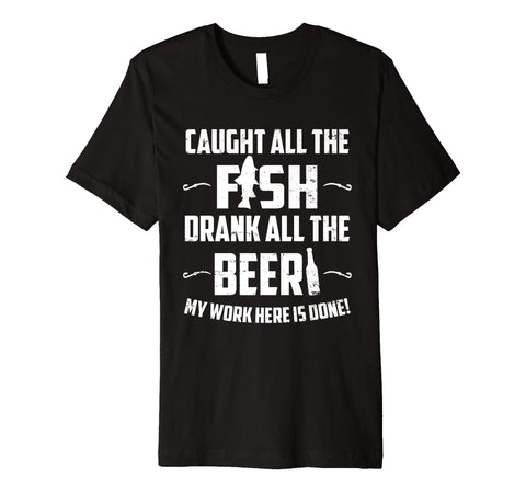 Great Caught All The Fish Drank All The Beer Funny  T-Shirt Black
