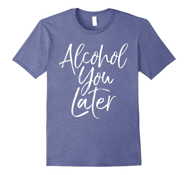 Cool Alcohol You Later Funny Beer Pun Call You Drinking Tee  T-Shirt Heather Blue