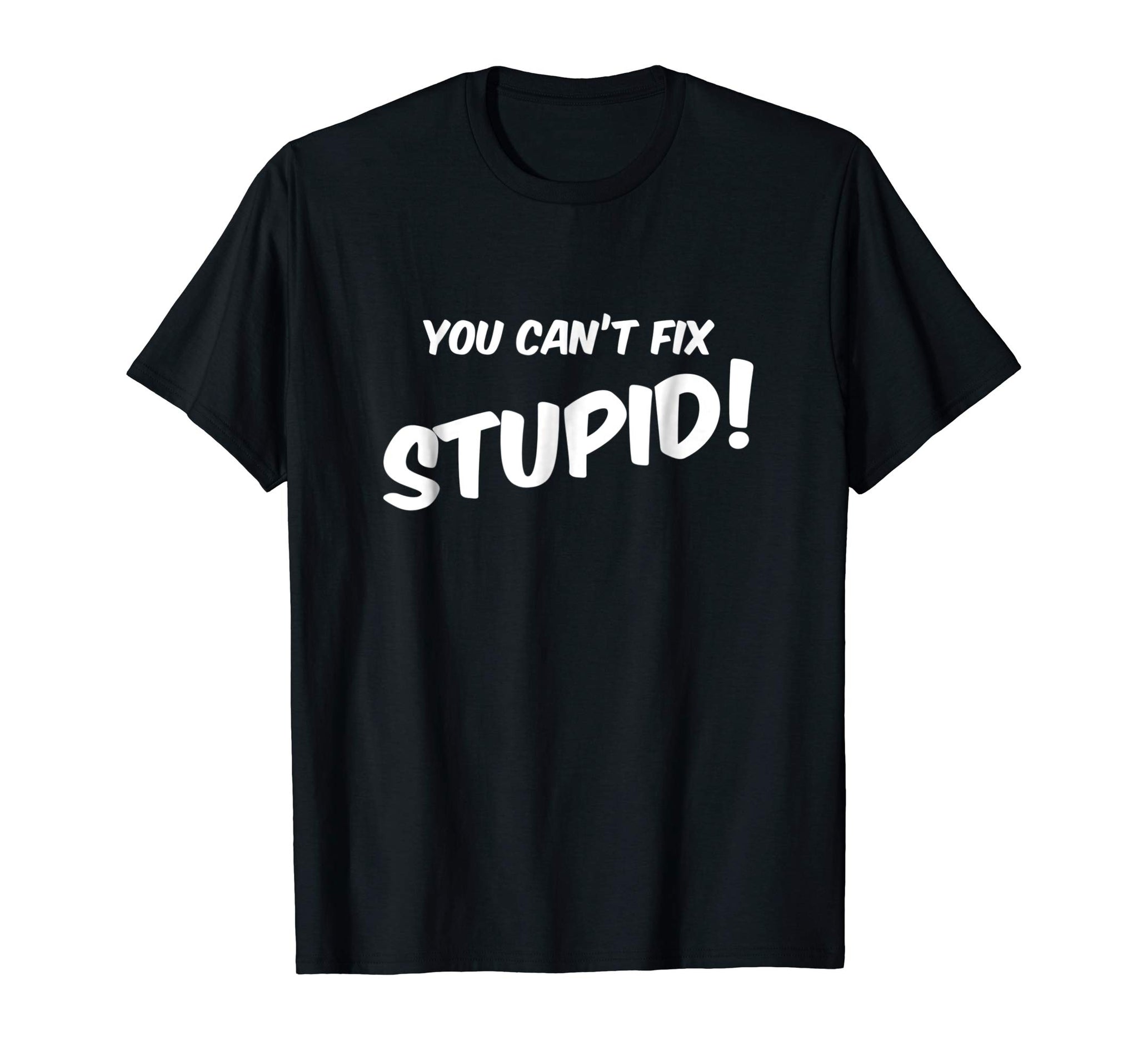 Hot You Can't Fix Stupid Sarcasm Comes In Handy!  T-Shirt Black