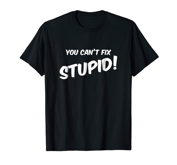 Hot You Can't Fix Stupid Sarcasm Comes In Handy!  T-Shirt Black