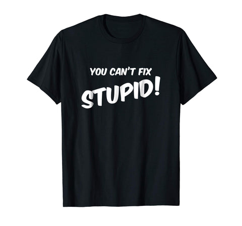 Hot You Can't Fix Stupid Sarcasm Comes In Handy!  T-Shirt Black