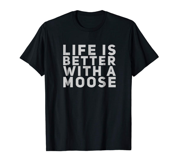 Cool Life Is Better With A Moose Gift  T-Shirt Black