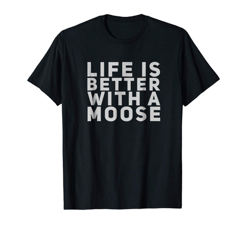 Cool Life Is Better With A Moose Gift  T-Shirt Black