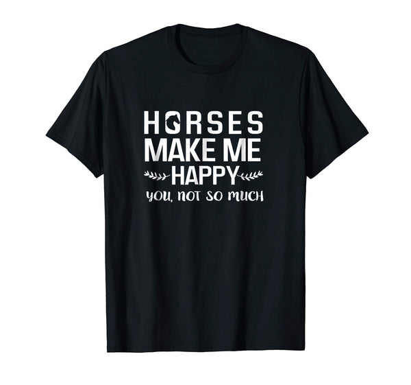 Funny Horses Make Me Happy You Not So Much Equestrian Gift  T-Shirt Black