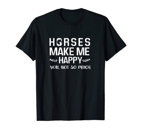 Funny Horses Make Me Happy You Not So Much Equestrian Gift  T-Shirt Black