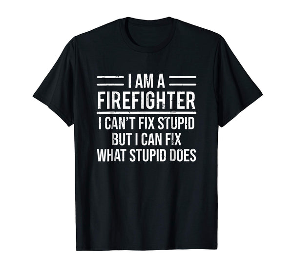 Cute I Am A Firefighter I Can't Fix Stupid Funny Sarcasm  T-Shirt Black