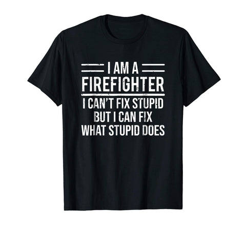 Cute I Am A Firefighter I Can't Fix Stupid Funny Sarcasm  T-Shirt Black
