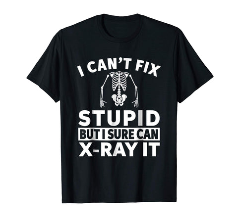 Cool I Can't Fix Stupid But I Sure Can X Ray It  T-Shirt Black