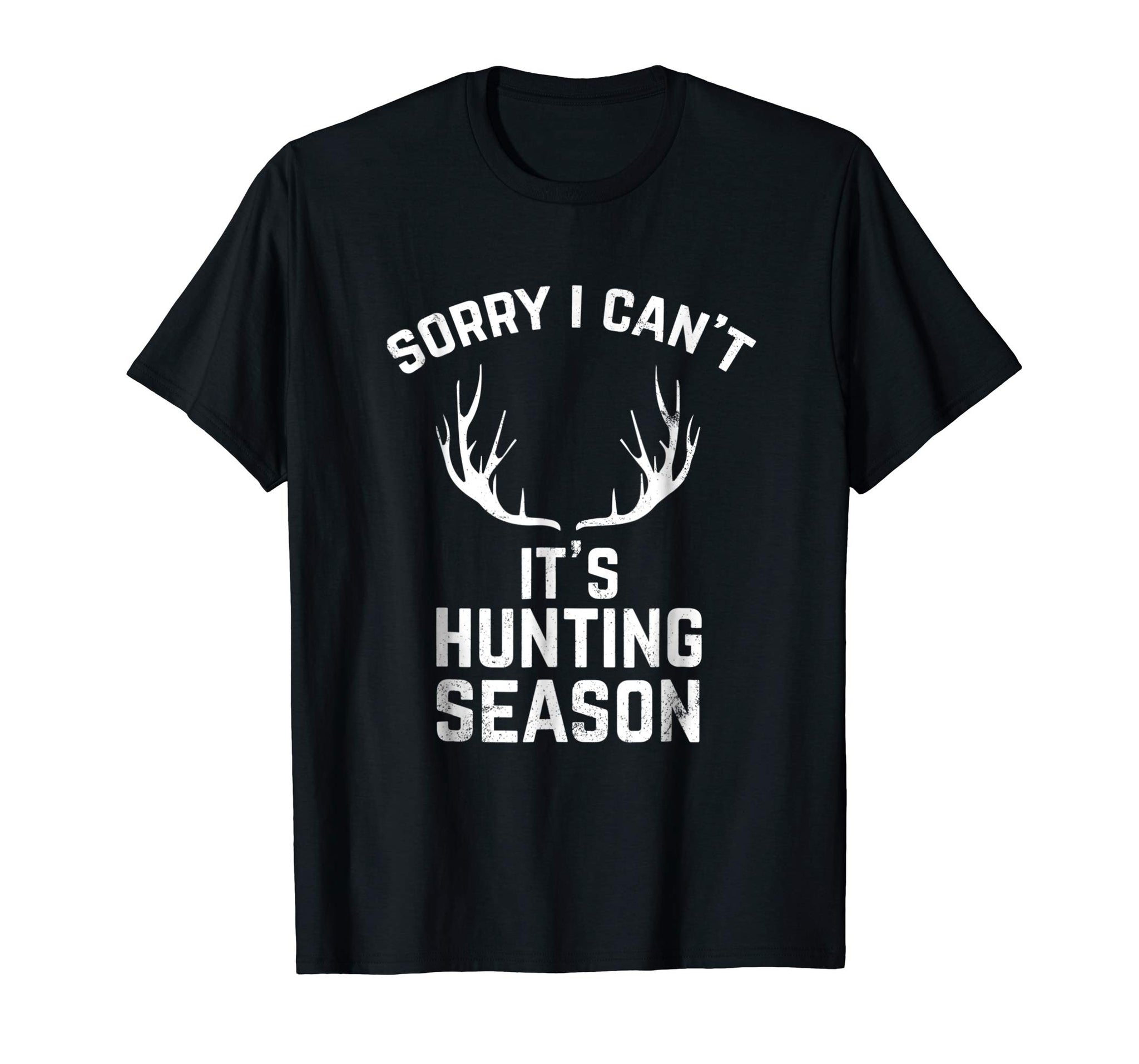 Great Sorry I Can't It's Hunting Season Funny Deer Hunters  T-Shirt Black