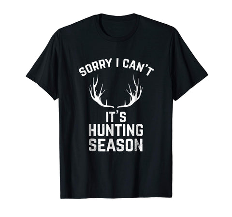 Great Sorry I Can't It's Hunting Season Funny Deer Hunters  T-Shirt Black