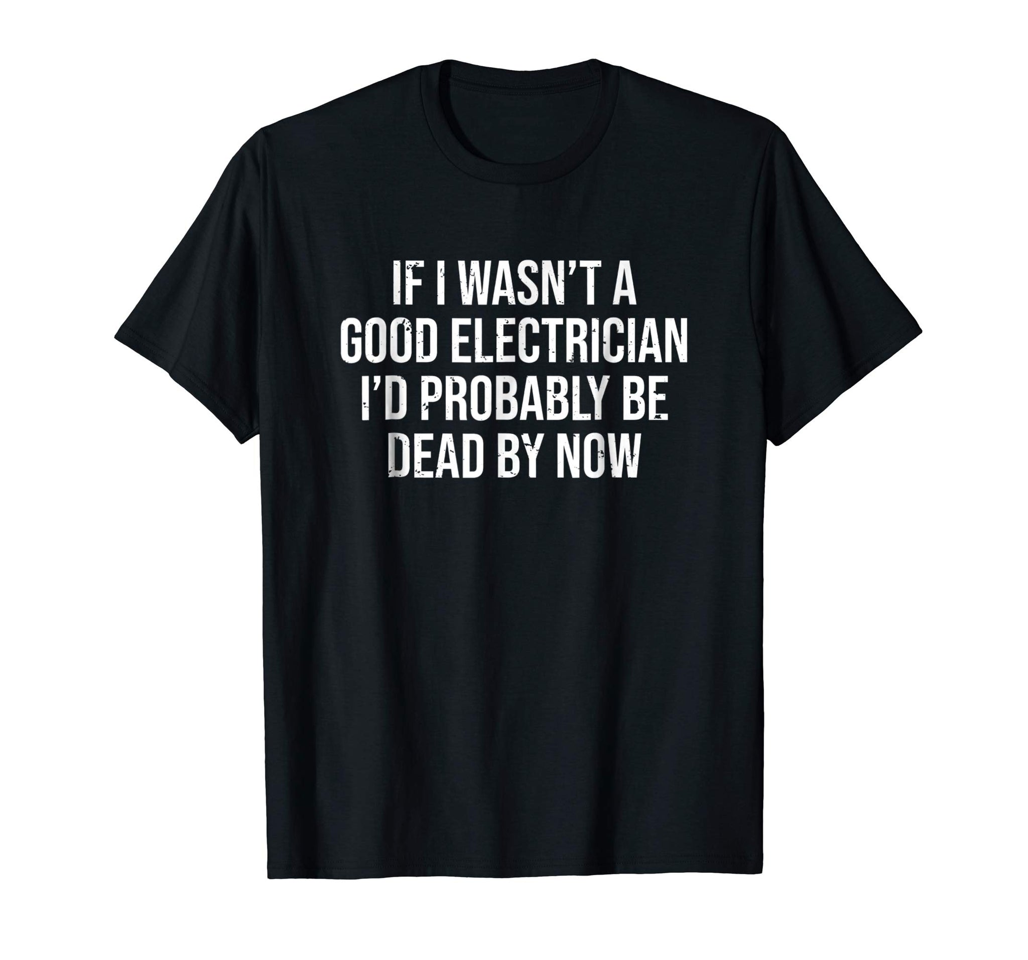 Adorable If I Wasn't A Good Electrician Funny Electrician Tee  T-Shirt Black