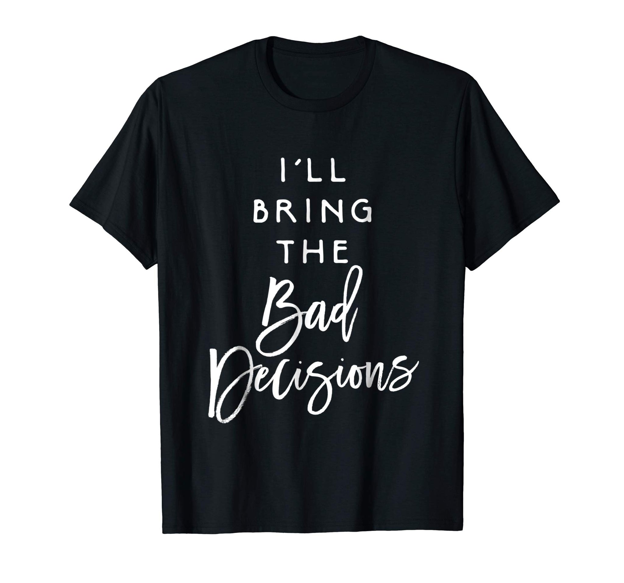 Cute I'll Bring The Bad Decisions Funny Party Group  T-Shirt Black