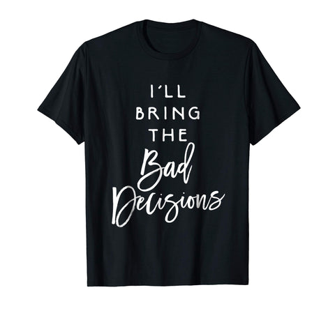 Cute I'll Bring The Bad Decisions Funny Party Group  T-Shirt Black