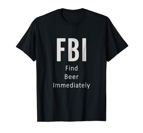 Hot Fbi Find Beer Immediately Funny Gift Lover  T-Shirt Black