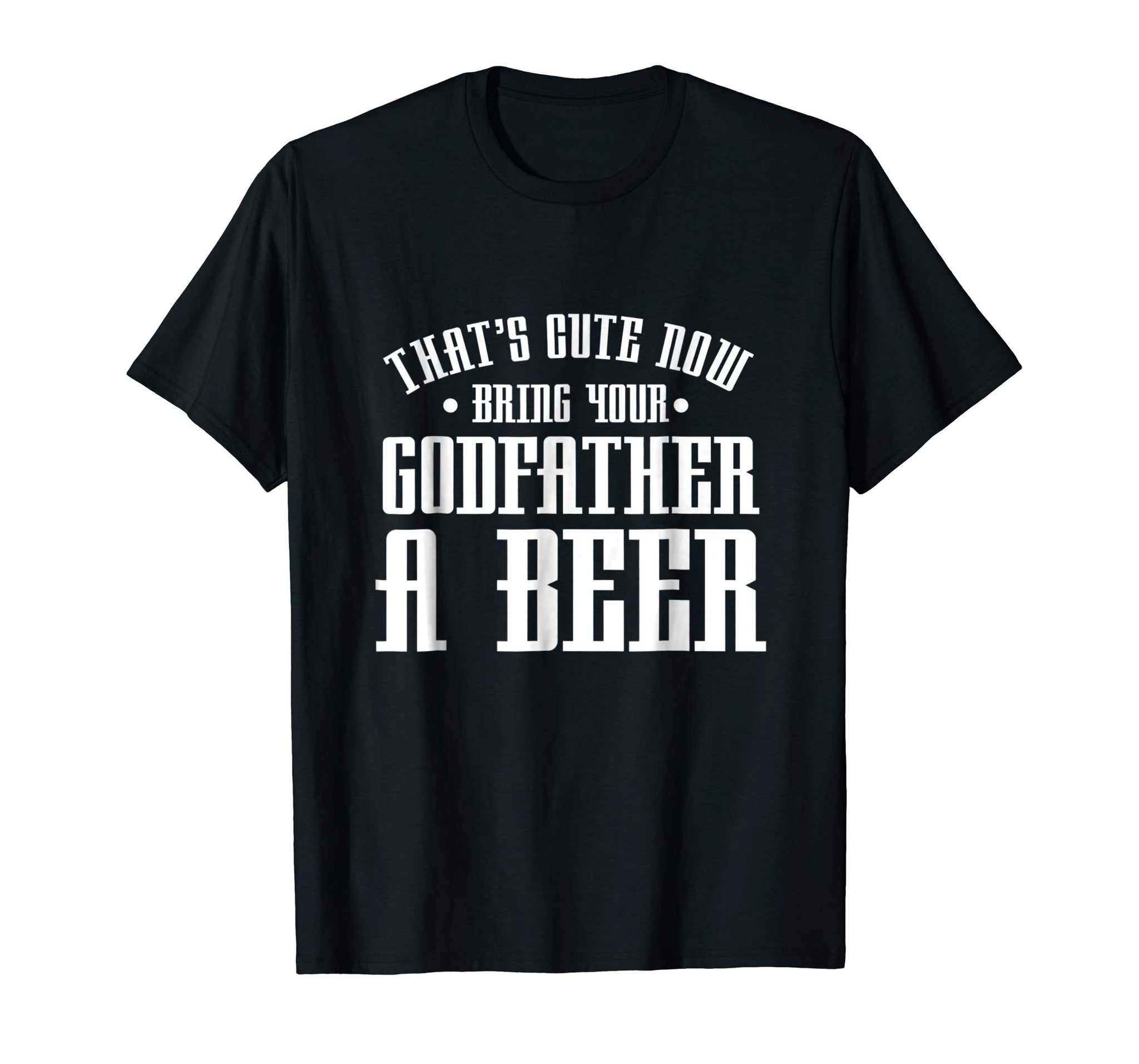 Cutest Thats Cute Now Bring Your Godfather A Beer Drinking  T-Shirt Black