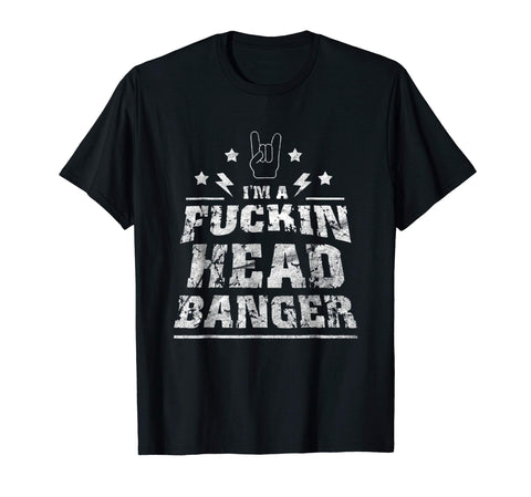 Wonderful I'm A Fuckin Headbanger Heavy Metal Rock Music Gift  T-Shirt Black