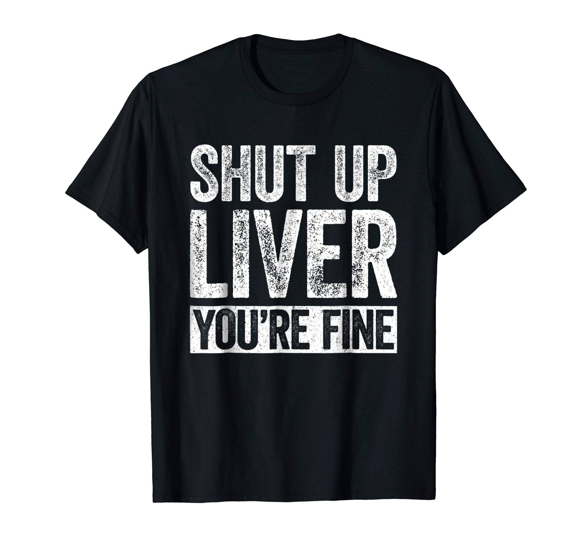 Wonderful Shut Up Liver You're Fine Drinking  T-Shirt Black