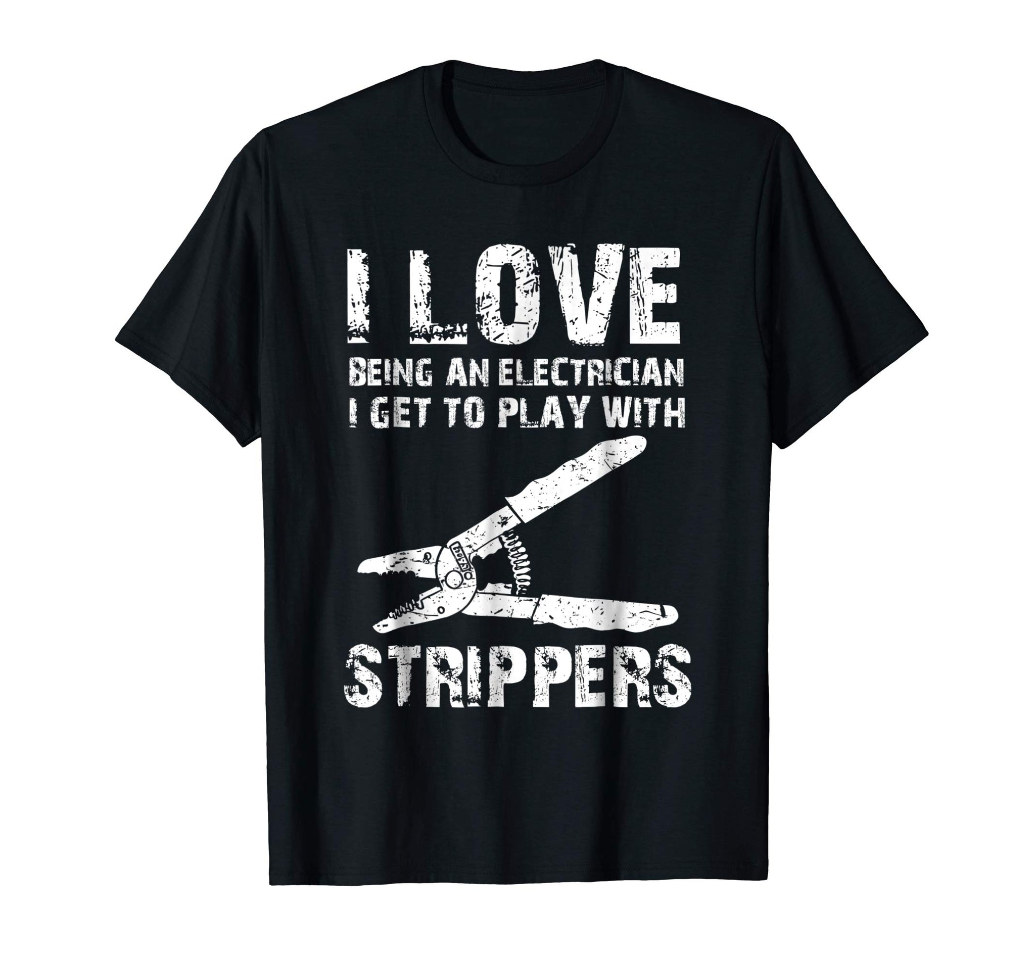 Cute I Love Strippers Funny Electrician T Father's Gift  T-Shirt Black