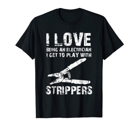 Cute I Love Strippers Funny Electrician T Father's Gift  T-Shirt Black