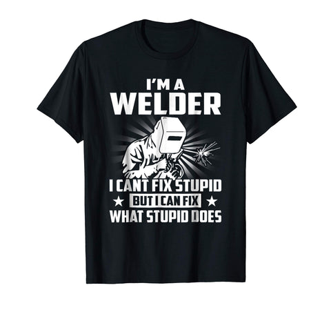 Hot I'm A Welder I Can't Fix Stupid  T-Shirt Black
