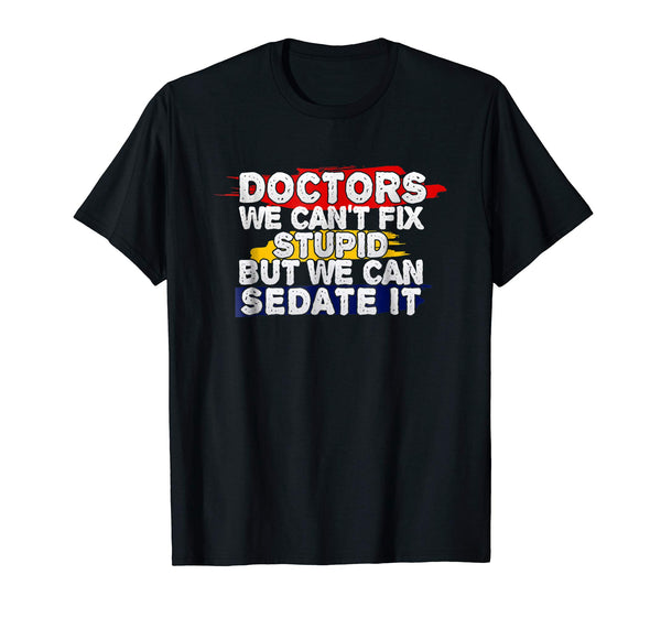 Wonderful Funny Doctor We Can't Fix Stupid  T-Shirt Black