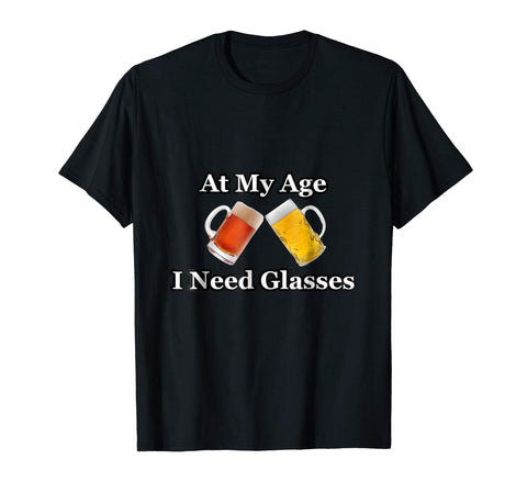 Funny At My Age I Need Glasses Gift Light Dark Beer Drinker  T-Shirt Black