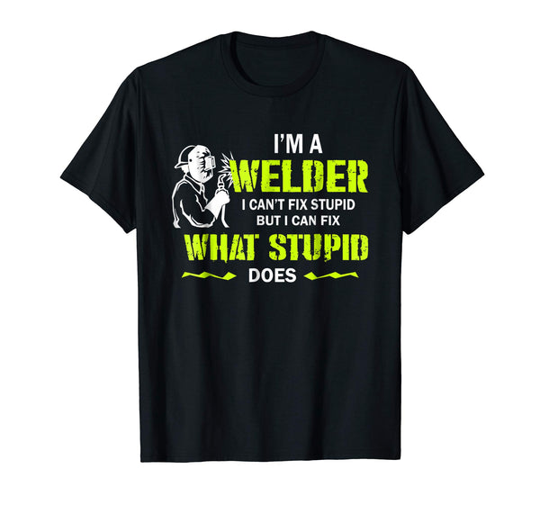 Great I'm A Welder I Can't Fix Stupid Funny Welding  T-Shirt Black