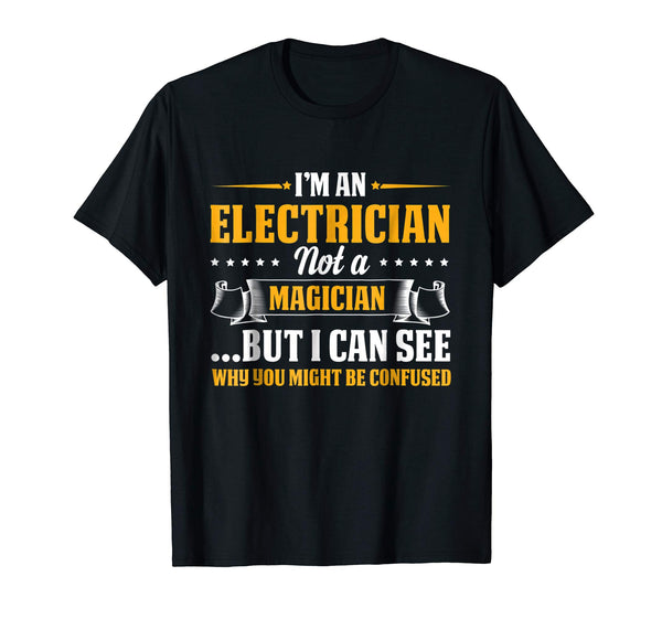Funny I'm An Electrician Not A Magician Be Confused  T-Shirt Black
