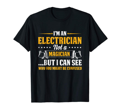 Funny I'm An Electrician Not A Magician Be Confused  T-Shirt Black