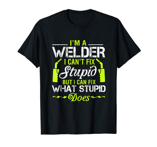 Cute I'm A Welder I Can't Fix Stupid Funny Welding Tee  T-Shirt Black