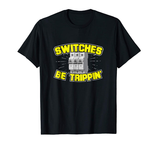 Funny Switches Be Trippin' Electrician  T-Shirt Black