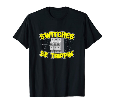 Funny Switches Be Trippin' Electrician  T-Shirt Black