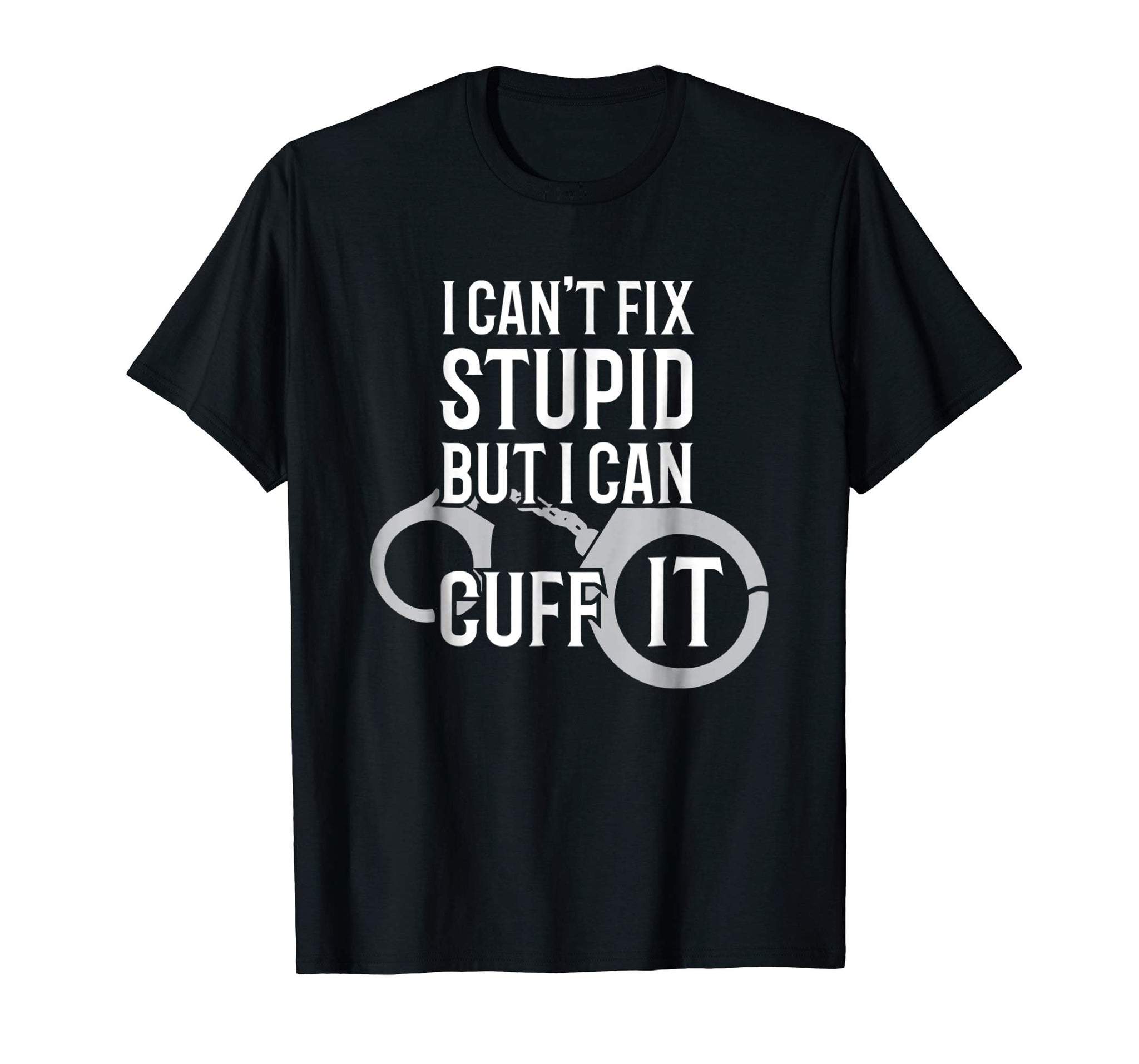 Cute Police Officer I Can't Fix Stupid But I Can Cuff It  T-Shirt Black