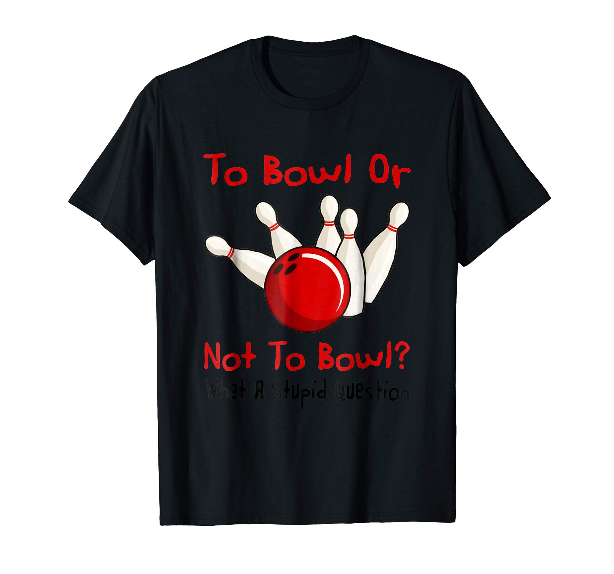 Hotest To Bowl Or Not To Bowl What A Stupid Question  T-Shirt Black