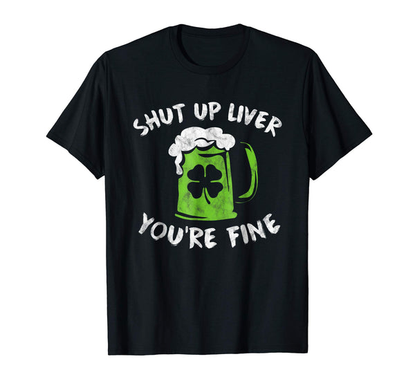 Adorable St Patrick's Day Drinking Shut Up Liver You're Fine  T-Shirt Black