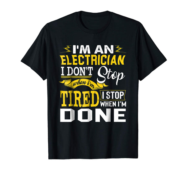Cute Funny Job Gift I'm A Electrician I Stop When I'm Done Tee  T-Shirt Black