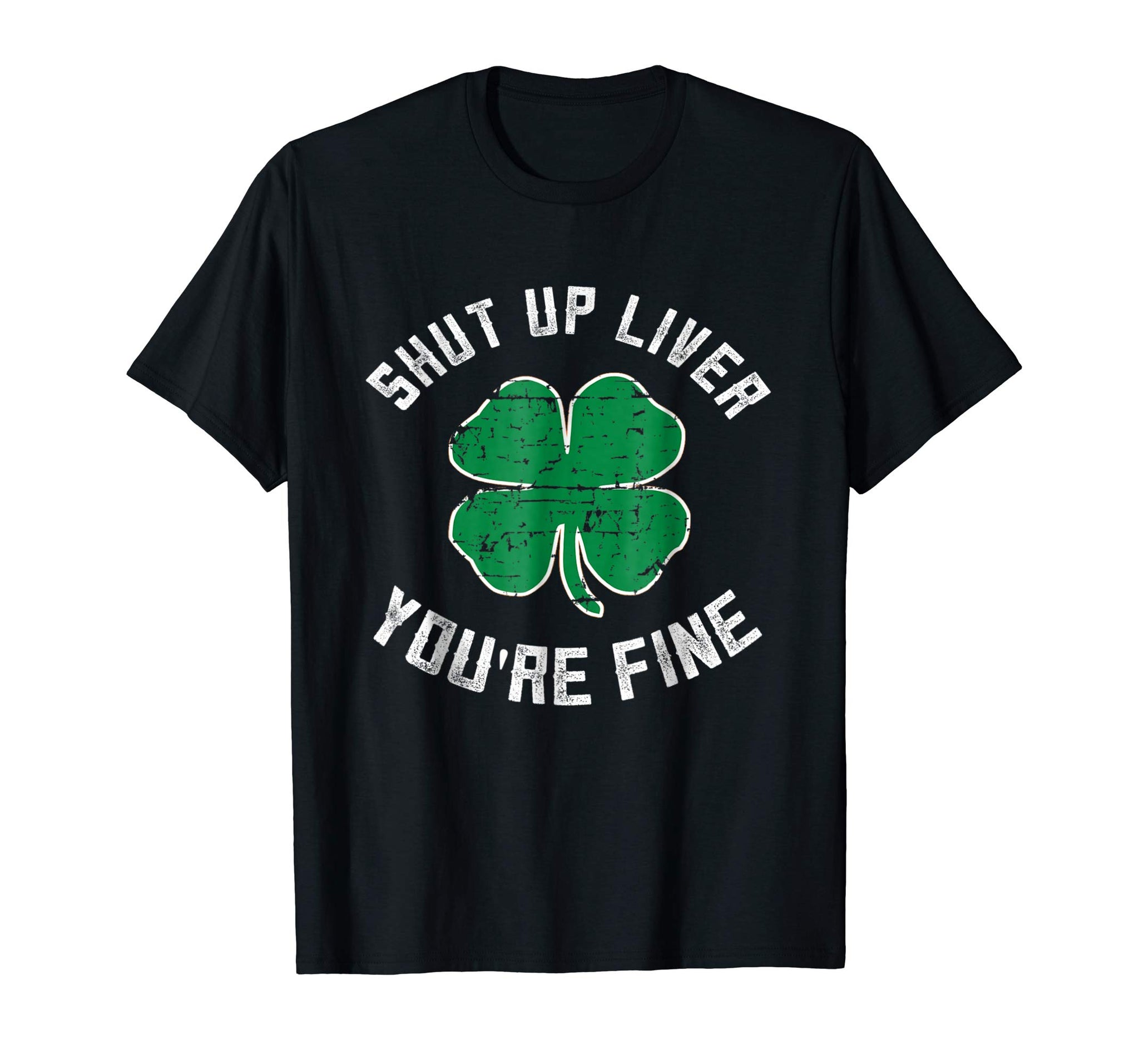 Hotest St Patrick's Day Beer Drinking Shut Up Liver You're Fine  T-Shirt Black