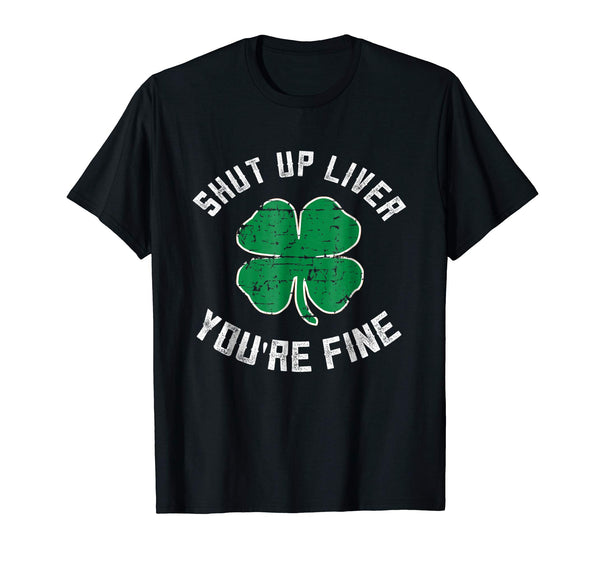 Hotest St Patrick's Day Beer Drinking Shut Up Liver You're Fine  T-Shirt Black