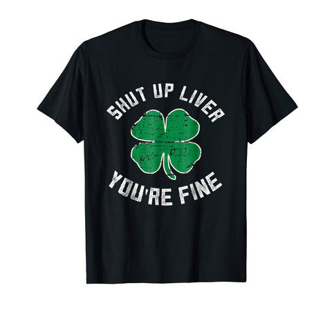 Hotest St Patrick's Day Beer Drinking Shut Up Liver You're Fine  T-Shirt Black