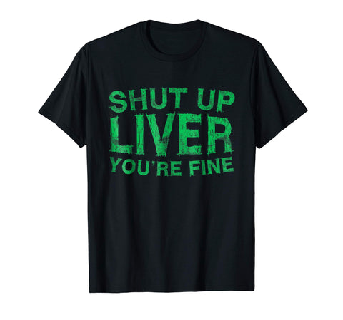 Adorable Shut Up Liver You're Fine Drinking  T-Shirt Black