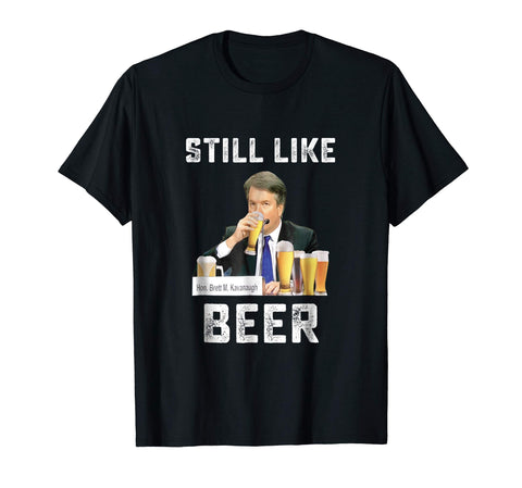 Hot I Liked Beer I Still Like Beer Kavanaugh Beer Lovers  T-Shirt Black