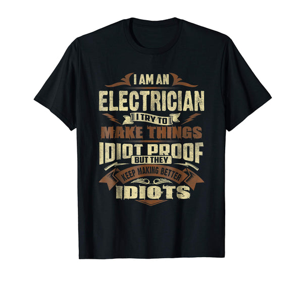 Cute I Am An Electrician Try To Make Things Idiot Proof  T-Shirt Black